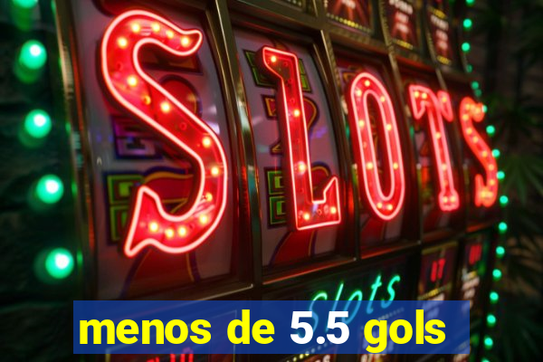 menos de 5.5 gols